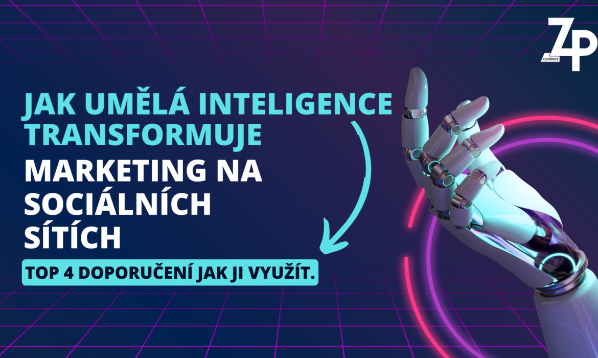 Jak umělá inteligence transformuje marketing na sociálních sítích + ZDARMA TOP 4 doporučení jak ji využít.